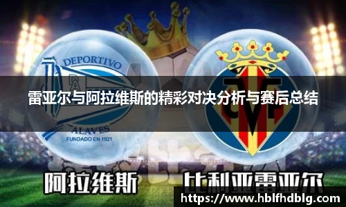 雷亚尔与阿拉维斯的精彩对决分析与赛后总结